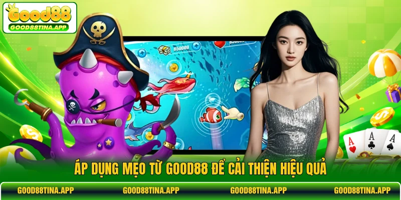 Áp dụng mẹo từ GOOD88 để cải thiện hiệu quả