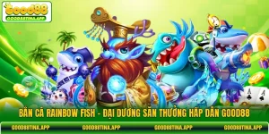 Bắn Cá Rainbow Fish - Đại Dương Săn Thưởng Hấp Dẫn GOOD88