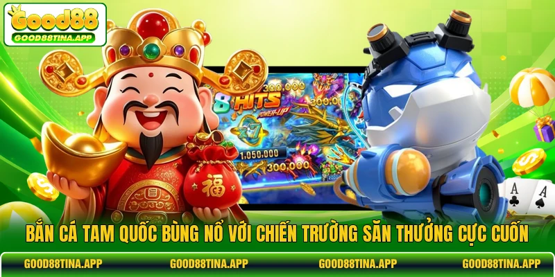 Bắn cá tam quốc bùng nổ với chiến trường săn thưởng cực cuốn