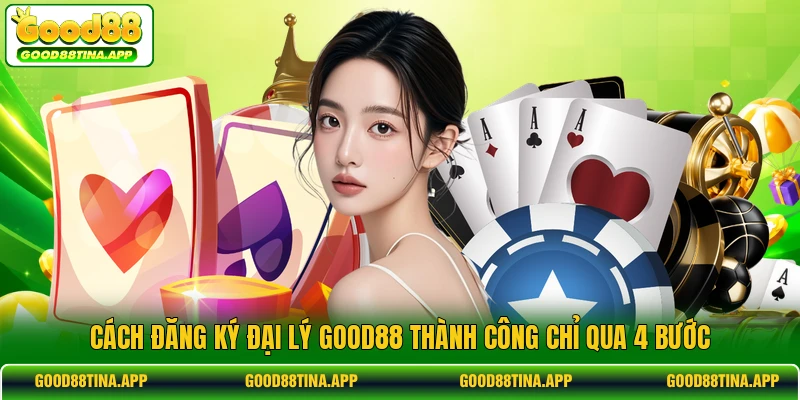 Cách đăng ký đại lý GOOD88 thành công chỉ qua 4 bước