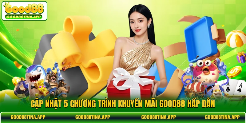 Cập nhật 5 chương trình khuyến mãi GOOD88 hấp dẫn