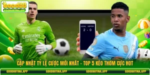 Cập Nhật Tỷ Lệ Cược Mới Nhất - Top 5 Kèo Thơm Cực Hot