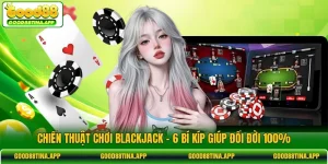 Chiến Thuật Chơi Blackjack - 6 Bí Kíp Giúp Đổi Đời 100%
