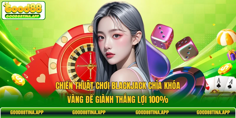Chiến thuật chơi blackjack chìa khóa vàng để giành thắng lợi 100%