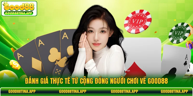 Đánh giá thực tế từ cộng đồng người chơi về GOOD88 