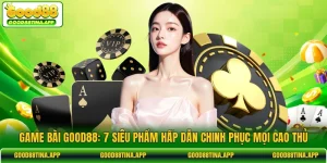 Game Bài GOOD88: 7 Siêu Phẩm Hấp Dẫn Chinh Phục Mọi Cao Thủ