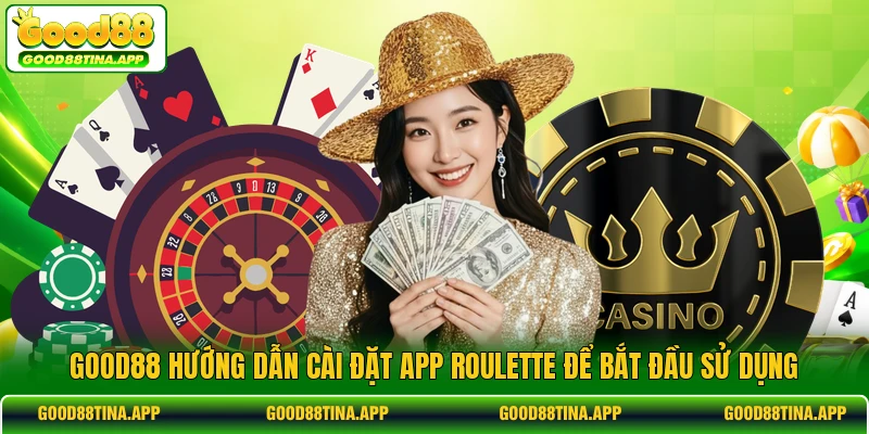 GOOD88 hướng dẫn cài đặt app roulette để bắt đầu sử dụng