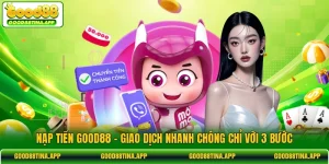 Nạp Tiền GOOD88 - Giao Dịch Nhanh Chóng Chỉ Với 3 Bước