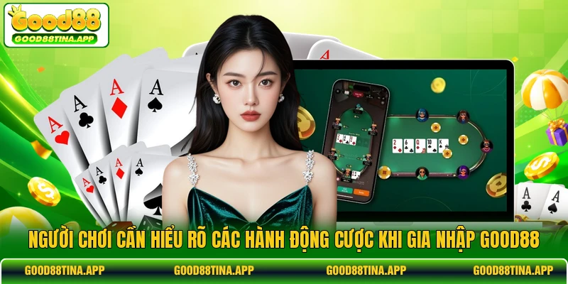 Người chơi cần hiểu rõ các hành động cược khi gia nhập GOOD88