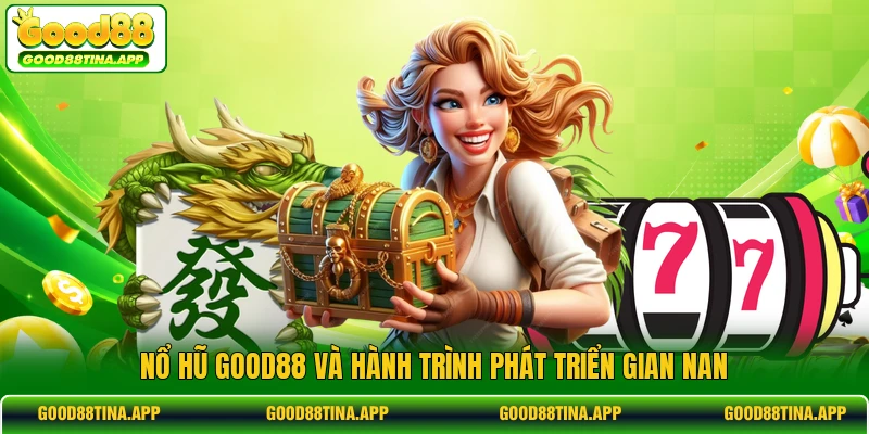 Nổ hũ GOOD88 và hành trình phát triển gian nan