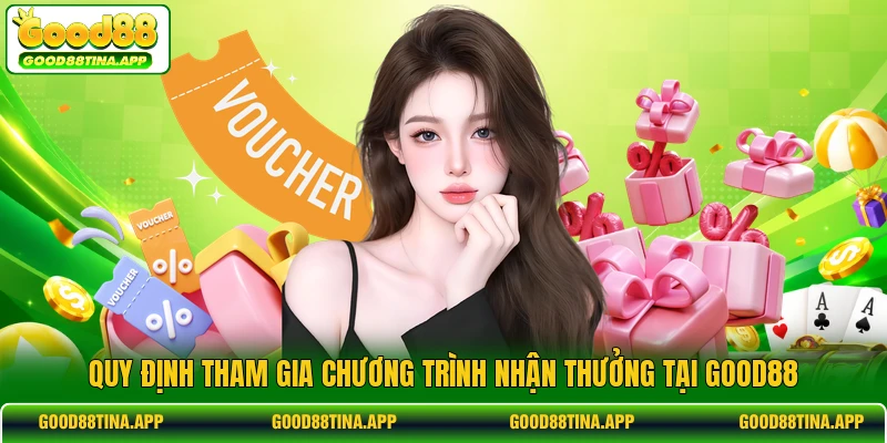 Quy định tham gia chương trình nhận thưởng tại GOOD88