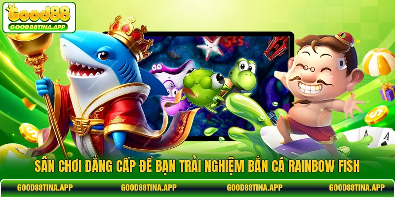 Sân chơi đẳng cấp để bạn trải nghiệm bắn cá rainbow fish