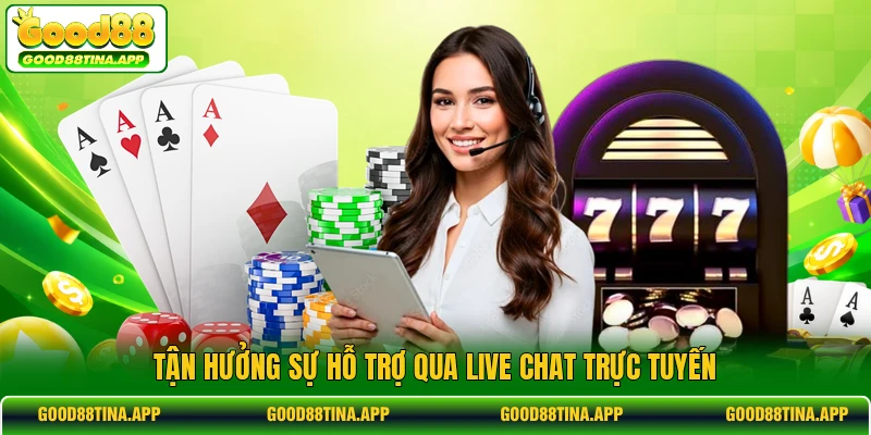 Tận hưởng sự hỗ trợ qua live chat trực tuyến