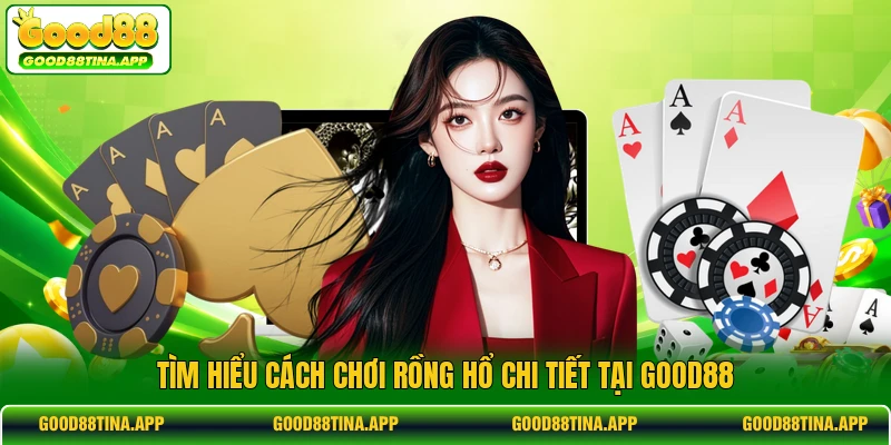 Tìm hiểu cách chơi Rồng Hổ chi tiết tại GOOD88
