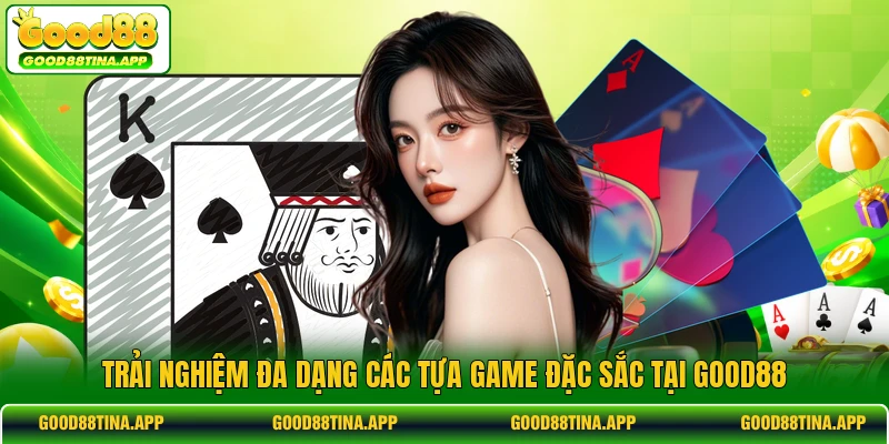 Trải nghiệm đa dạng các tựa game đặc sắc tại GOOD88